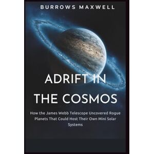 Maxwell, Burrows Adrift in the Cosmos: How the James Webb Telescope Uncovered Rogue Planets That Could Host Their Own Mini Solar Systems Maxwell, Burrows Adrift in the Cosmos: How the James Webb Telescope Uncovered Rogue Planets That Could Host Their Own Mini Solar Systems