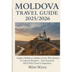 Wynn, Miles Moldova Travel Guide 2025/2026: Explore Moldova’s Hidden Gems, Wine Routes & Cultural Wonders – Your Essential 2025/2026 Travel Companion Wynn, Miles Moldova Travel Guide 2025/2026: Explore Moldova’s Hidden Gems, Wine Routes & Cultural Wonders – Your Essential 2025/2026 Travel Companion