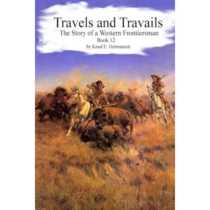 Hermansen, Knud E. Travels and Travails: The Story of a Western Frontiersman, Book 12 (The Story of a Confederate Soldier & Western Frontiersman) Hermansen, Knud E. Travels and Travails: The Story of a Western Frontiersman, Book 12 (The Story of a Confederate Soldier & Western Frontiersman)