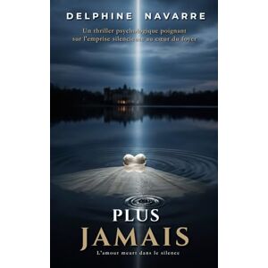 Navarre, Delphine Plus jamais: Un thriller psychologique poignant sur l'emprise silencieuse au cœur du foyer Navarre, Delphine Plus jamais: Un thriller psychologique poignant sur l'emprise silencieuse au cœur du foyer