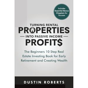 Roberts Turning Rental Properties into Passive Income Profit$: The Beginners 10 Step Real Estate Investing Book for Early Retirement and Creating Wealth ... Properties into Real Estate Profit$) Roberts Turning Rental Properties into Passive Income Profit$: The Beginners 10 Step Real Estate Investing Book for Early Retirement and Creating Wealth ... Properties into Real Estate Profit$)