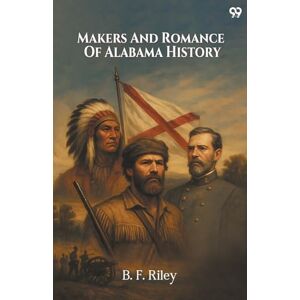 Riley, B F Makers And Romance Of Alabama History (Edition1) Riley, B F Makers And Romance Of Alabama History (Edition1)