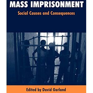 Garland, David Mass Imprisonment: Social Causes and Consequences Garland, David Mass Imprisonment: Social Causes and Consequences