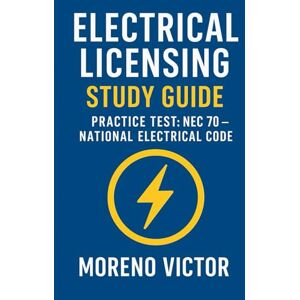 Moreno, Victor Electrical Licensing. Study Guide: Practice Test: NEC 70 – National Electrical Code Moreno, Victor Electrical Licensing. Study Guide: Practice Test: NEC 70 – National Electrical Code