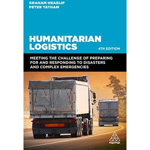 Heaslip, Graham Humanitarian Logistics: Meeting the Challenge of Preparing for and Responding to Disasters and Complex Emergencies Heaslip, Graham Humanitarian Logistics: Meeting the Challenge of Preparing for and Responding to Disasters and Complex Emergencies