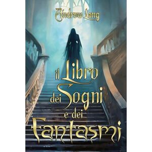 De Liberato, Cristiano Il libro dei sogni e dei fantasmi: (traduzione in italiano di “The book of dreams and ghosts” di Andrew Lang) (Storie di miti, incubi e fantasmi) De Liberato, Cristiano Il libro dei sogni e dei fantasmi: (traduzione in italiano di “The book of dreams and ghosts” di Andrew Lang) (Storie di miti, incubi e fantasmi)