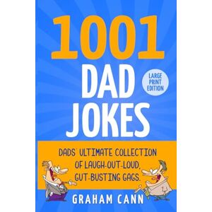 Cann, Graham 1001 Dad Jokes: Dads' Ultimate Collection of Laugh-Out-Loud, Gut-Busting Gags Cann, Graham 1001 Dad Jokes: Dads' Ultimate Collection of Laugh-Out-Loud, Gut-Busting Gags