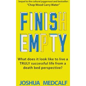 Medcalf, Joshua Finish Empty: What does it look like to live a truly successful life from a death bed perspective? (Chop Wood Carry Water) Medcalf, Joshua Finish Empty: What does it look like to live a truly successful life from a death bed perspective? (Chop Wood Carry Water)