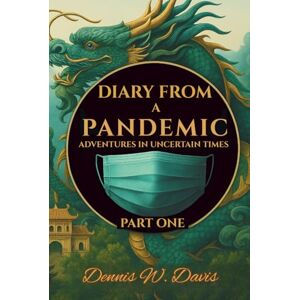 Davis, Dennis W Diary From A Pandemic: Adventures in Uncertain Times Part One (The Constant Epicurean Series) Davis, Dennis W Diary From A Pandemic: Adventures in Uncertain Times Part One (The Constant Epicurean Series)
