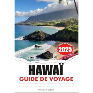 R. Elsberry, Nicholas HAWAÏ Guide de voyage 2025: Explorer les plages à couper le souffle de l'île, les paysages volcaniques, la riche culture et les endroits paradisiaques cachés aux États-Unis R. Elsberry, Nicholas HAWAÏ Guide de voyage 2025: Explorer les plages à couper le souffle de l'île, les paysages volcaniques, la riche culture et les endroits paradisiaques cachés aux États-Unis
