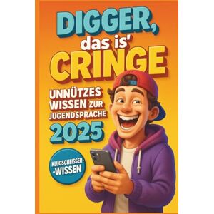 Publishing, SZ Digger, Das is’ Cringe: Unnützes Wissen zur Jugendsprache 2025 – Die 50 heißesten Jugendwörter, Memes & Slang-Begriffe erklärt für Eltern, Lehrer und neugierige Boomerköpfe Publishing, SZ Digger, Das is’ Cringe: Unnützes Wissen zur Jugendsprache 2025 – Die 50 heißesten Jugendwörter, Memes & Slang-Begriffe erklärt für Eltern, Lehrer und neugierige Boomerköpfe