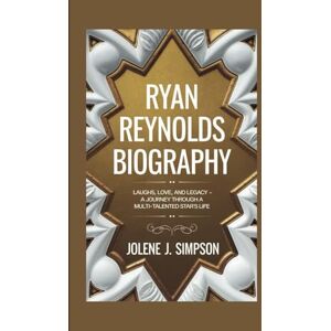 J. Simpson, Jolene RYAN REYNOLDS BIOGRAPHY: Laughs, Love, and Legacy A Journey Through a Multi-Talented Star's Life J. Simpson, Jolene RYAN REYNOLDS BIOGRAPHY: Laughs, Love, and Legacy A Journey Through a Multi-Talented Star's Life