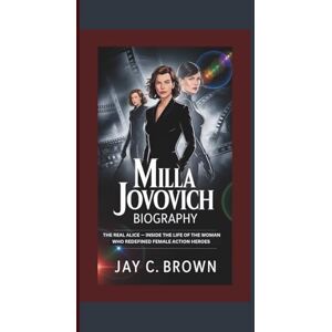 C. Brown, Jay MILLA JOVOVICH BIOGRAPHY: the real alice — inside the Life of the Woman Who Redefined Female Action Heroes C. Brown, Jay MILLA JOVOVICH BIOGRAPHY: the real alice — inside the Life of the Woman Who Redefined Female Action Heroes