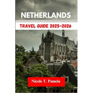 T. Pamela, Nicole Netherlands Travel Guide 2025-2026: UNVEILING TOP ATTRACTION, LOCAL TIPS AND ESSENTIAL INFORMATION FOR EXPLORING EINDHOVEN, AMSTERDAM, ROTTERDAM AND MORE LIKE A PRO T. Pamela, Nicole Netherlands Travel Guide 2025-2026: UNVEILING TOP ATTRACTION, LOCAL TIPS AND ESSENTIAL INFORMATION FOR EXPLORING EINDHOVEN, AMSTERDAM, ROTTERDAM AND MORE LIKE A PRO