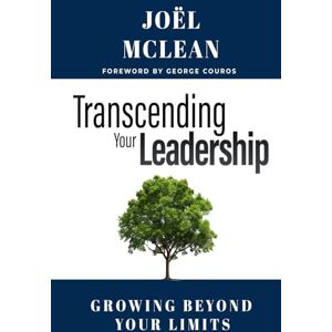 McLean, Joël Transcending Your Leadership: Growing Beyond Your Limits McLean, Joël Transcending Your Leadership: Growing Beyond Your Limits