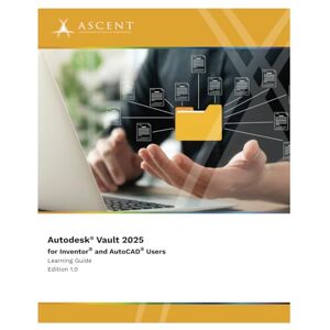 Ascent - Center for Technical Knowledge Autodesk Vault 2025 for Inventor and AutoCAD Users Ascent - Center for Technical Knowledge Autodesk Vault 2025 for Inventor and AutoCAD Users