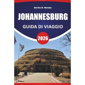 Mendez, Bertha B. JOHANNESBURG GUIDA DI VIAGGIO 2026: Le migliori attrazioni, i siti storici, i quartieri artistici, la cucina locale, i mercati e i consigli di viaggio per esplorare la città più grande del Sudafrica Mendez, Bertha B. JOHANNESBURG GUIDA DI VIAGGIO 2026: Le migliori attrazioni, i siti storici, i quartieri artistici, la cucina locale, i mercati e i consigli di viaggio per esplorare la città più grande del Sudafrica