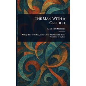 Stacpoole, H De Vere (Henry De Vere) The Man With a Grouch Stacpoole, H De Vere (Henry De Vere) The Man With a Grouch