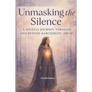 Watson, Priscilla Unmasking The Silence: A Soulful Journey Through and Beyond Narcissistic Abuse for Women and Men Seeking Emotional Healing from Abusive Relationships. Watson, Priscilla Unmasking The Silence: A Soulful Journey Through and Beyond Narcissistic Abuse for Women and Men Seeking Emotional Healing from Abusive Relationships.