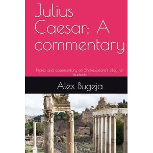 Bugeja, Dr Alex Julius Caesar: A commentary: Notes and commentary on Shakespeare's play for students Bugeja, Dr Alex Julius Caesar: A commentary: Notes and commentary on Shakespeare's play for students