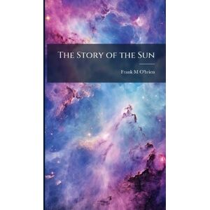 O'Brien, Frank M The Story of the Sun O'Brien, Frank M The Story of the Sun