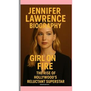 Persons, Edward JENNIFER LAWRENCE-BIOGRAPHY: GIRL ON FIRE-THE RISE OF HOLLYWOOD’S RELUCTANT SUPERSTAR Persons, Edward JENNIFER LAWRENCE-BIOGRAPHY: GIRL ON FIRE-THE RISE OF HOLLYWOOD’S RELUCTANT SUPERSTAR