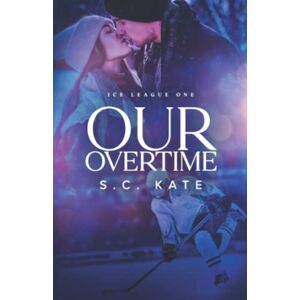 Kate, S.C. Our Overtime: Ice League Book 1 (The Ice League Series) Kate, S.C. Our Overtime: Ice League Book 1 (The Ice League Series)