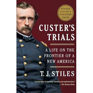 Stiles, T.J. Custer's Trials: A Life on the Frontier of a New America Stiles, T.J. Custer's Trials: A Life on the Frontier of a New America