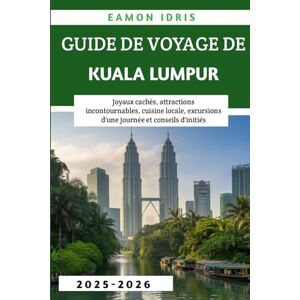 Idris, Eamon Guide de voyage de Kuala Lumpur 2025-2026: Joyaux cachés, attractions incontournables, cuisine locale, excursions d'une journée et conseils d'initiés Idris, Eamon Guide de voyage de Kuala Lumpur 2025-2026: Joyaux cachés, attractions incontournables, cuisine locale, excursions d'une journée et conseils d'initiés