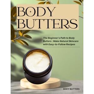 Mort, Debra X. The Beginner’s Path to Body Butters : Make Natural Skincare with Easy-to-Follow Recipes Mort, Debra X. The Beginner’s Path to Body Butters : Make Natural Skincare with Easy-to-Follow Recipes