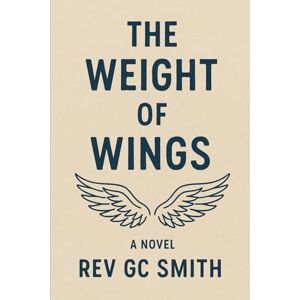 Smith PhD, Rev Gregory C The Weight of Wings (The Shaken and the Still) Smith PhD, Rev Gregory C The Weight of Wings (The Shaken and the Still)