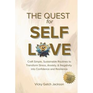 Jackson The Quest for Self Love: Craft Simple Sustainable Routines to Transform Stress, Anxiety, and Negativity Into Confidence and Resilience Jackson The Quest for Self Love: Craft Simple Sustainable Routines to Transform Stress, Anxiety, and Negativity Into Confidence and Resilience
