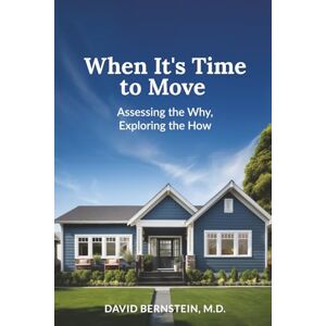 Bernstein, David When It's Time to Move: Assessing the Why, Exploring the How Bernstein, David When It's Time to Move: Assessing the Why, Exploring the How