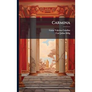 Catullus, Gaius Valerius Carmina Catullus, Gaius Valerius Carmina