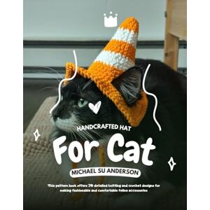 Anderson, Michael SU Handcrafted Hat for Cat: This pattern book offers 30 detailed knitting and crochet designs for making fashionable and comfortable feline accessories Anderson, Michael SU Handcrafted Hat for Cat: This pattern book offers 30 detailed knitting and crochet designs for making fashionable and comfortable feline accessories