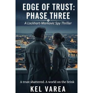 Varea, Kel EDGE OF TRUST: PHASE THREE: A Lockhart-Markovic Spy Thriller of Espionage, Conspiracy, and Global Intelligence Warfare (Edge of Trust Series) Varea, Kel EDGE OF TRUST: PHASE THREE: A Lockhart-Markovic Spy Thriller of Espionage, Conspiracy, and Global Intelligence Warfare (Edge of Trust Series)