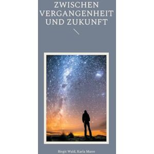 Wald, Birgit Zwischen Vergangenheit und Zukunft Wald, Birgit Zwischen Vergangenheit und Zukunft