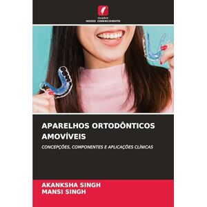 Singh, Akanksha Aparelhos Ortodônticos Amovíveis: CONCEPÇÕES, COMPONENTES E APLICAÇÕES CLÍNICAS Singh, Akanksha Aparelhos Ortodônticos Amovíveis: CONCEPÇÕES, COMPONENTES E APLICAÇÕES CLÍNICAS