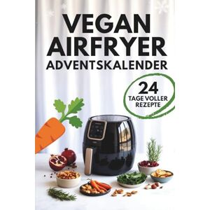 Berg, Alina Vegan Airfryer – Adventskalender: 24-Tage-Kochguide für pflanzliche Ernährung mit einfachen Rezepten, gesunden Festtagsgerichten und Weihnachts-Snackideen Berg, Alina Vegan Airfryer – Adventskalender: 24-Tage-Kochguide für pflanzliche Ernährung mit einfachen Rezepten, gesunden Festtagsgerichten und Weihnachts-Snackideen