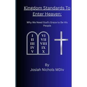 Nichols, Josiah Kingdom Standards To Enter Heaven: Why We Need God’s Grace to Be His People (The King's Perfect Sermon for Kingdom Citizens Sermon Series) Nichols, Josiah Kingdom Standards To Enter Heaven: Why We Need God’s Grace to Be His People (The King's Perfect Sermon for Kingdom Citizens Sermon Series)