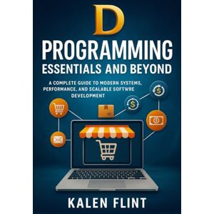Flint, Kalen D Programming Essentials and Beyond: A Complete Guide to Modern Systems, Performance, and Scalable Software Development Flint, Kalen D Programming Essentials and Beyond: A Complete Guide to Modern Systems, Performance, and Scalable Software Development