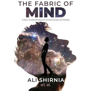 Shirnia, Ali The Fabric of Mind: A New Understanding of Consciousness and Reality (Reality's Edge) Shirnia, Ali The Fabric of Mind: A New Understanding of Consciousness and Reality (Reality's Edge)