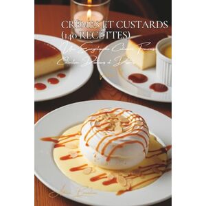 Beaulieu, Adrien L. Crèmes et Custards (140 recettes): Une Encyclopédie Culinaire Française Collection "Douceurs et Desserts" Volume 4 Beaulieu, Adrien L. Crèmes et Custards (140 recettes): Une Encyclopédie Culinaire Française Collection "Douceurs et Desserts" Volume 4