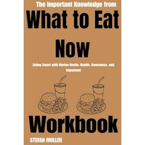 MULLER, STEFAN The Important Knowledge from What to Eat Now Workbook: Eating Smart with Marion Nestle: Health, Awareness, and Enjoyment MULLER, STEFAN The Important Knowledge from What to Eat Now Workbook: Eating Smart with Marion Nestle: Health, Awareness, and Enjoyment