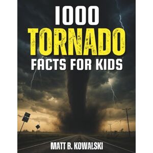 Kowalski, Matt B. 1,000 Tornado Facts for Kids: Learn All About Twisters, Storms, and the Science Behind Them (Tornado Fun for Kids) Kowalski, Matt B. 1,000 Tornado Facts for Kids: Learn All About Twisters, Storms, and the Science Behind Them (Tornado Fun for Kids)