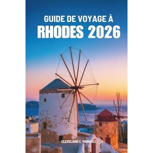 Marquez, Cleveland C. GUIDE DE VOYAGE À RHODES 2026: À la découverte de l'histoire, de la culture et de la vie insulaire en Grèce Marquez, Cleveland C. GUIDE DE VOYAGE À RHODES 2026: À la découverte de l'histoire, de la culture et de la vie insulaire en Grèce
