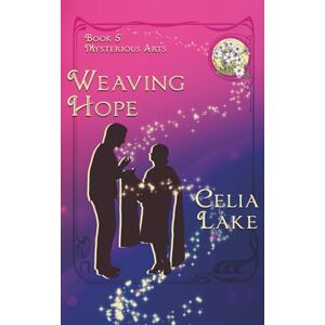 Lake, Celia Weaving Hope: A 1920s cosy historical fantasy romance: 5 (Mysterious Arts) Lake, Celia Weaving Hope: A 1920s cosy historical fantasy romance: 5 (Mysterious Arts)