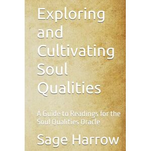 Harrow, Sage Exploring and Cultivating Soul Qualities: A Guide to Readings for the Soul Qualities Oracle Harrow, Sage Exploring and Cultivating Soul Qualities: A Guide to Readings for the Soul Qualities Oracle