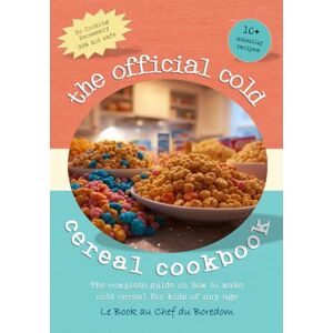 Boredom, Chef du The Official Cold Cereal Cookbook: The complete guide on how to make cold cereal for kids of any age Boredom, Chef du The Official Cold Cereal Cookbook: The complete guide on how to make cold cereal for kids of any age