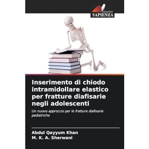 Khan, Abdul Qayyum Inserimento di chiodo intramidollare elastico per fratture diafisarie negli adolescenti: Un nuovo approccio per le fratture diafisarie pediatriche Khan, Abdul Qayyum Inserimento di chiodo intramidollare elastico per fratture diafisarie negli adolescenti: Un nuovo approccio per le fratture diafisarie pediatriche